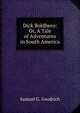 Dick Boldhero: Or, A Tale of Adventures in South America, Samuel G. Goodrich 