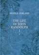 THE LIFE OF JOHN RANDOLPH. 1, Hugh A. Garland 