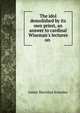 The idol demolished by its own priest, an answer to cardinal Wiseman's lectures on ., Knowles James Sheridan 