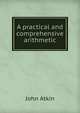 A practical and comprehensive arithmetic, John Atkin 