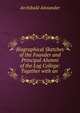 Biographical Sketches of the Founder and Principal Alumni of the Log College: Together with an ., Alexander, Archibald 