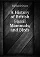 A History of British Fossil Mammals, and Birds, Richard Owen 