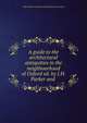 A guide to the architectural antiquities in the neighbourhood of Oxford ed. by J.H. Parker and ., Oxfordshire architectural and historical society 
