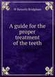 A guide for the proper treatment of the teeth, W. Kencely Bridgman 