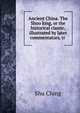 Ancient China. The Shoo king, or the historical classic, illustrated by later commentators, tr ., Shu Ching 