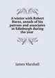A winter with Robert Burns, annals of his patrons and associates in Edinburgh during the year ., James Marshall 