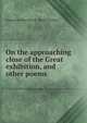 On the approaching close of the Great exhibition, and other poems, Emmeline Charlotte E . Stuart Wortley 