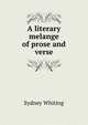A literary melange of prose and verse, Sydney Whiting 