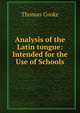 Analysis of the Latin tongue: Intended for the Use of Schools, Thomas Cooke 
