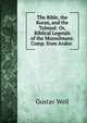 The Bible, the Koran, and the Talmud: Or, Biblical Legends of the Mussulmans. Comp. from Arabic ., Gustav Weil 