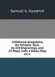 A National Geography, for Schools: Illus. by 220 Engravings, and 33 Maps, with a Globe Map, on a ., Samuel G. Goodrich 