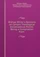 Bishop White's Opinions on Certain Theological Ecclesiastical Points: Being a Compilation from ., William White , William Henry Odenheimer, A Protestant Episcopalian 
