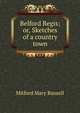 Belford Regis; or, Sketches of a country town, Mitford Mary Russell 