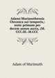 Adami Murimuthensis Chronica sui temporis,: nunc primum per decem annos aucta, (M.CCC.III.-M.CCC ., Adam of Murimuth 