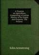 A Treatise on Agriculture, Comprising a Concise History of Its Origin and Progress: The Present ., John Armstrong 