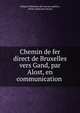 Chemin de fer direct de Bruxelles vers Gand, par Alost, en communication ., Belgium Minist?re des travaux publics, Henri Guillaume Desart 