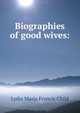 Biographies of good wives:, Lydia Maria Francis Child 