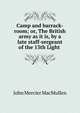 Camp and barrack-room; or, The British army as it is, by a late staff-sergeant of the 13th Light ., John Mercier MacMullen 