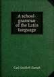 A school-grammar of the Latin language, Carl Gottlob Zumpt 