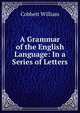 A Grammar of the English Language: In a Series of Letters, Cobbett William 