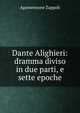Dante Alighieri: dramma diviso in due parti, e sette epoche, Agamennone Zappoli 