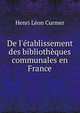 De l'?tablissement des biblioth?ques communales en France, Henri Leon Curmer 