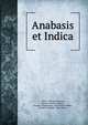 Anabasis et Indica, Arrian, Flavius Arrianus, Johann Friedrich D?bner , Pseudo-Callisthenes , Karl Otfried M?ller , Friedrich D?bner , Karl M?ller 