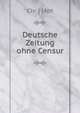 Deutsche Zeitung ohne Censur, Chr ] [Abt 