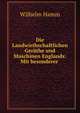 Die Landwirthschaftlichen Gerathe und Maschinen Englands: Mit besonderer ., Wilhelm Hamm 