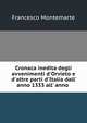 Cronaca inedita degli avvenimenti d'Orvieto e d'altre parti d'Italia dall' anno 1333 all' anno ., Francesco Montemarte 