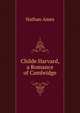 Childe Harvard, a Romance of Cambridge, Nathan Ames 