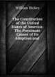 The Constitution of the United States of America: The Proximate Causes of Its Adoption and ., William Hickey 