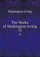 The Works of Washington Irving. 12, Washington Irving 