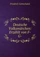 Deutsche Volksmarchen: Erzahlt von F-G-., Friedrich Gottschalck 