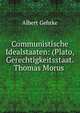 Communistische Idealstaaten: (Plato, Gerechtigkeitsstaat. Thomas Morus ., Albert Gehrke 
