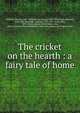 The cricket on the hearth : a fairy tale of home, Dickens, Charles, 1812-1870,Maclise, Daniel, 1806-1870,Doyle, Richard, 1824-1883,Stanfield, Clarkson, 1793-1867,Leech, John, 1817-1864,Landseer, Edwin Henry, Sir, 1803-1873,John Davis Batchelder Collection (Library of Congress) DLC 