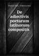 De adiectivis poetarum latinorum compositis ., Friedrich Seitz , Fridericus Seitz 