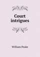 Court intrigues, William Peake 