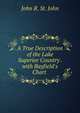 A True Description of the Lake Superior Country . with Bayfield's Chart ., John R. St. John 