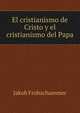 El cristianismo de Cristo y el cristianismo del Papa, Jakob Frohschammer 