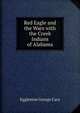 Red Eagle and the Wars with the Creek Indians of Alabama, Eggleston George Cary 