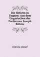 Die Reform in Ungarn: Aus dem Ungarischen des Freiherren Joseph Eotvos, Eotvos Jozsef 