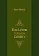 Das Leben Johann Calvin's, Paul Henry 