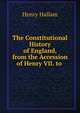 The Constitutional History of England, from the Accession of Henry VII. to ., Henry Hallam 