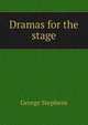 Dramas for the stage, George Stephens 