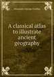 A classical atlas to illustrate ancient geography, Alexander George Findlay 