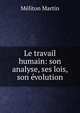 Le travail humain: son analyse, ses lois, son evolution, Meliton Martin 