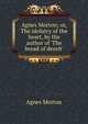 Agnes Morton; or, The idolatry of the heart, by the author of 'The bread of deceit'., Agnes Morton 