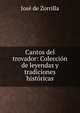 Cantos del trovador: Coleccion de leyendas y tradiciones historicas, Jose de Zorrilla 