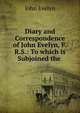Diary and Correspondence of John Evelyn, F.R.S.: To which is Subjoined the ., Evelyn, John, 1620-1706 